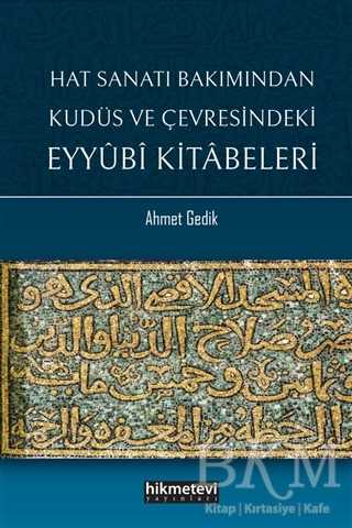 Hat Sanatı Bakımından Kudüs ve Çevresindeki Eyyubi Kitabeleri - Hikmetevi Yayınları
