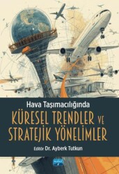 Hava Taşımacılığında Küresel Trendler ve Stratejik Yönelimler - Nobel Akademik Yayıncılık