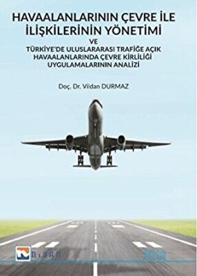 Havaalanlarının Çevre İle İlişkilerinin Yönetimi ve Türkiye’de Uluslararası Trafiğe Açık Havaalanlarında Çevre Kirliliği Uygulamalarının Analizi kapağı