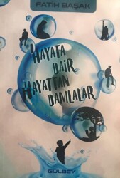 Hayata Dair Hayattan Damlalar - Gülbey Yayınları