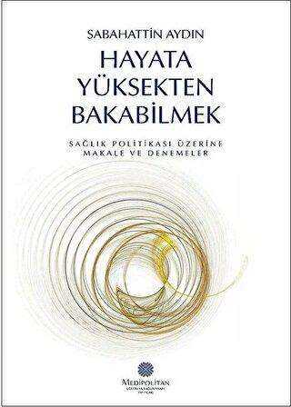 Hayata Yüksekten Bakabilmek - İstanbul Medipol Üniversitesi Yayınları