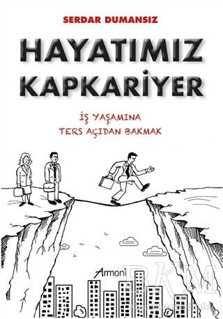 Hayatımız Kapkariyer - İş Yaşamına Ters Açıdan Bakmak - Armoni Yayıncılık