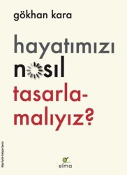 Hayatımızı Nasıl Tasarlamalıyız? - ELMA Yayınevi