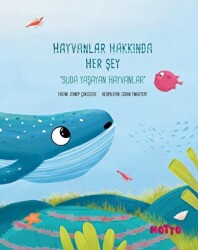 Hayvanlar Hakkında Her Şey - Suda Yaşayan Hayvanlar - Motto Yayınları