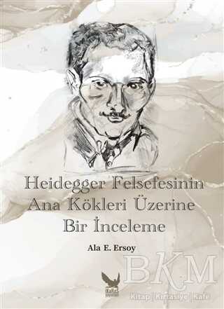 Heidegger Felsefesinin Ana Kökleri Üzerine Bir İnceleme - İkaros Yayınları