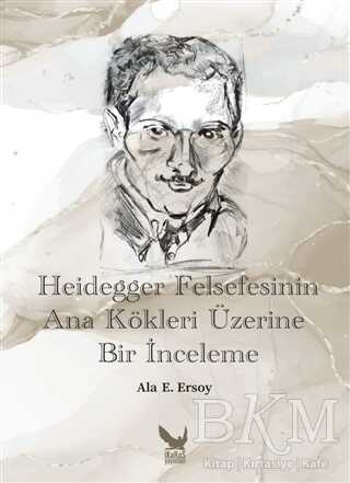 Heidegger Felsefesinin Ana Kökleri Üzerine Bir İnceleme