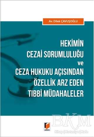 Hekimin Cezai Sorumluluğu ve Ceza Hukuku Açısından Özellik Arz Eden Tıbbi Müdahaleler - Adalet Yayınevi