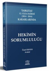 Yargıtay 12. Ceza Dairesi 2014 - 2016 Kararlarında Hekimin Sorumluluğu - Legal Yayıncılık