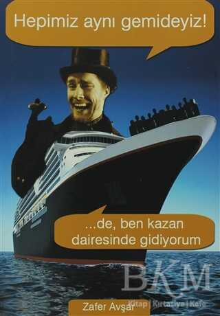 Hepimiz Aynı Gemideyiz! ...De, Ben Kazan Dairesinde Gidiyorum - Belge Yayınları