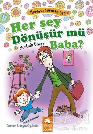 Her Şey Dönüşür Mü Baba? - Meraklı Sorular Serisi - Eksik Parça Yayınları