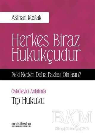 Herkes Biraz Hukukçudur Peki Neden Daha Fazlası Olmasın - Öyküleyici Anlatımla Tıp Hukuku - On İki Levha Yayınları