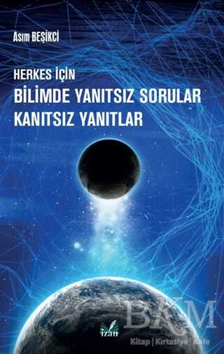 Herkes İçin Bilimde Yanıtsız Sorular Kanıtsız Yanıtlar - İzan Yayıncılık