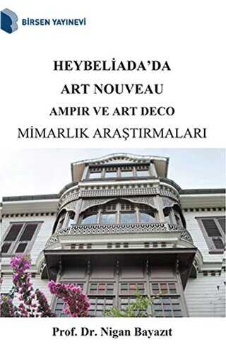 Heybeliada`da Art Nouveau Ampir ve Art Deco Mimarlık Araştırmaları - Birsen Yayınevi
