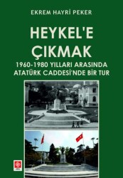 Heykel`e Çıkmak - 1960-1980 Yılları Arasında Atatürk Caddesi`nde Bir Tur - Ekin Basım Yayın