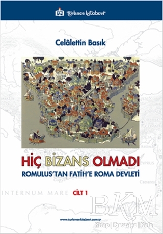 Hiç Bizans Olmadı `Romulus`tan Fatih`e Roma Devleti` Cilt: 1 - Türkmen Kitabevi