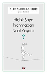 Hiçbir Şeye İnanmadan Nasıl Yaşanır? - Say Yayınları
