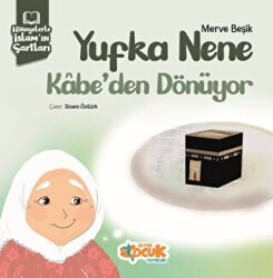 Hikayelerle İslam’ın Şartları - Yufka Nene Kabe’den Dönüyor - Siyer Çocuk Yayınları