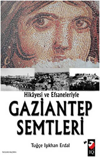 Hikayesi ve Efsaneleriyle Gaziantep Semtleri - IQ Kültür Sanat Yayıncılık