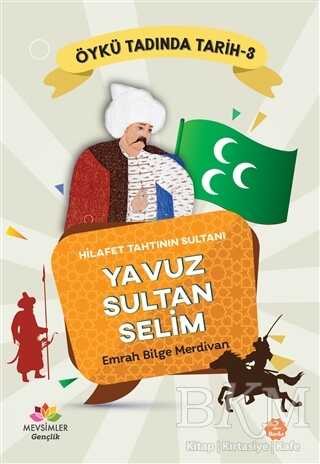Hilafet Tahtının Sultanı Yavuz Sultan Selim - Öykü Tadında Tarih 3 - Mevsimler Kitap
