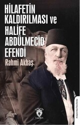 Hilafetin Kaldırılması ve Halife Abdülmecid Efendi - Dorlion Yayınları