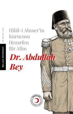 Hilal-i Ahmer`in Kurucusu Hezarfen Bir Alim Dr. Abdullah Bey