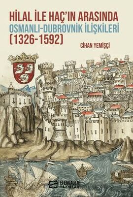 Hilal ile Haç’ın Arasında Osmanlı-Dubrovnik İlişkileri 1326-1592
