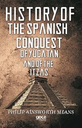 History of The Spanish Conquest of Yucatan And of The Itzas - Gece Kitaplığı