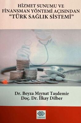 Hizmet Sunumu ve Finansman Yöntemi Açısından Türk Sağlık Sistemi