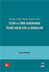 Hukuk-Ahlak İlişkisi Bağlamında İslam ve Türk Hukukunda Ticari Ahlak İlke ve Kuralları - Adalet Yayınevi