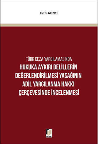Hukuka Aykırı Delillerin Değerlendirilmesi Yasağının Adil Yargılanma Hakkı Çerçevesinde İncelenmesi - 1
