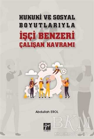 Hukuki ve Sosyal Boyutlarıyla İşçi Benzeri Çalışan Kavramı - Gazi Kitabevi