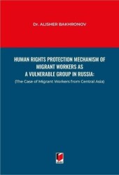 Human Rights Protection Mechanism of Migrant Workers as a Vulnerable Group in Russia - Adalet Yayınevi