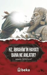 Hz. İbrahim`in Hayatı Bana Ne Anlatır? - Beka Yayınları