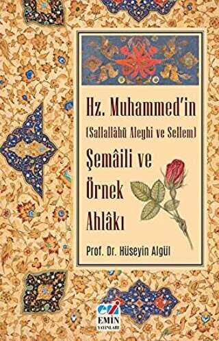 Hz. Muhammed`in S.A.S Şemaili ve Örnek Ahlakı - Emin Yayınları