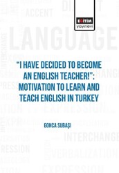 I Have Decided to Become an English Teacher: Motivation to Learn and Teach English in Turkey - Eğitim Yayınevi - Bilimsel Eserler