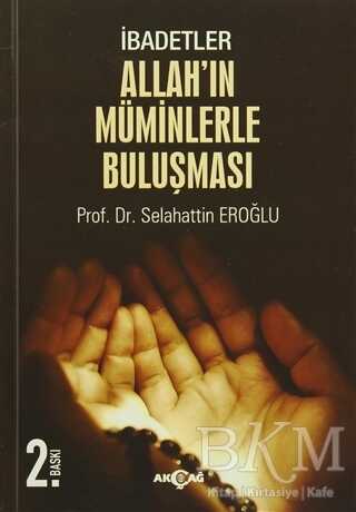 İbadetler, Allah`ın Müminlerle Buluşması - Akçağ Yayınları