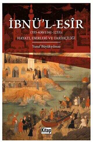 İbnü`l Esir Hayatı Eserleri ve Tarihçiliği - Kitap Dünyası Yayınları