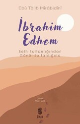 İbrahim Edhem - Belh Sultanlığından Gönül Sultanlığına - İnsan Yayınları
