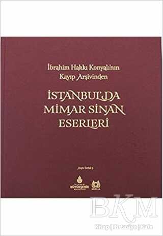 İbrahim Hakki Konyali`nin Kayip Arsivinden Istanbul`da Mimar Sinan Eserleri