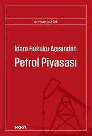 İdare Hukuku Açısından Petrol Piyasası - Seçkin Yayıncılık
