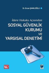 İdare Hukuku Açısından Sosyal Güvenlik Kurumu ve Yargısal Denetimi - 2