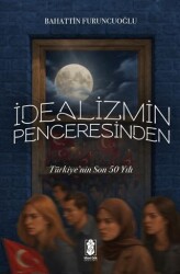 İdealizmin Penceresinden Türkiye’nin Son 50 Yılı - Mavi Gök Yayınları