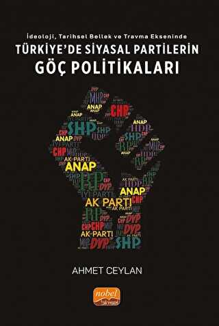 İdeoloji, Tarihsel Bellek ve Travma Ekseninde Türkiye`de Siyasi Partilerin Göç Politikaları