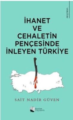 İhanet Ve Cehaletin Pençesinde İnleyen Türkiye - 1