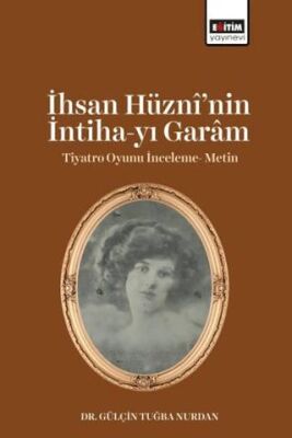 İhsan Hüzni’nin İntiha-yı Garam Tiyatro Oyunu İnceleme- Metin - 1