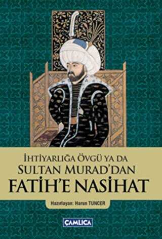 İhtiyarlığa Övgü ya da Sultan Murad`dan Fatih`e Nasihat - Çamlıca Basım Yayın