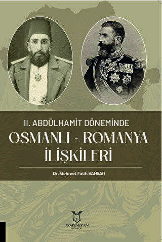 II. Abdülhamit Döneminde Osmanlı - Romanya İlişkileri - Akademisyen Kitabevi