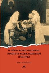 II.Dünya Savaşı Yıllarında Türkiye`de Sağlık Hizmetleri 1938-1945 - Paradigma Akademi Yayınları