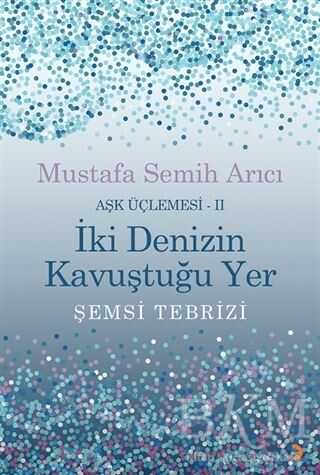 İki Denizin Kavuştuğu Yer Şemsi Tebrizi - Aşk Üçlemesi 2 - Cinius Yayınları