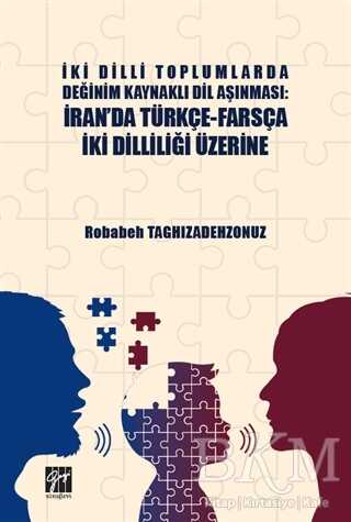 İki Dilli Toplumlarda Değinim Kaynaklı Dil Aşınması: İran`da Türkçe-Farsça İki Dilliliği Üzerine - Gazi Kitabevi